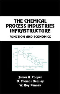 Title: The Chemical Process Industries Infrastructure: Function and Economics / Edition 1, Author: James Riley Couper