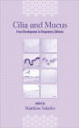 Cilia and Mucus: From Development to Respiratory Defense / Edition 1