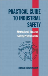 Title: Practical Guide to Industrial Safety: Methods for Process Safety Professionals / Edition 1, Author: Nicholas P. Cheremisinoff