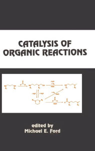 Title: Catalysis of Organic Reactions / Edition 1, Author: Michael E. Ford