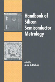 Title: Handbook of Silicon Semiconductor Metrology / Edition 1, Author: Alain C. Diebold