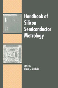 Title: Handbook of Silicon Semiconductor Metrology / Edition 1, Author: Alain C. Diebold