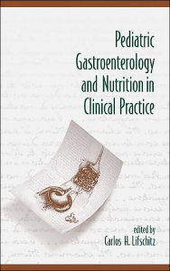 Title: Pediatric Gastroenterology and Nutrition in Clinical Practice / Edition 1, Author: Carlos H. Lifschitz