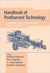 Title: Handbook of Postharvest Technology: Cereals, Fruits, Vegetables, Tea, and Spices / Edition 1, Author: Amalendu Chakraverty