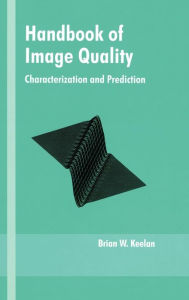 Title: Handbook of Image Quality: Characterization and Prediction / Edition 1, Author: Brian Keelan