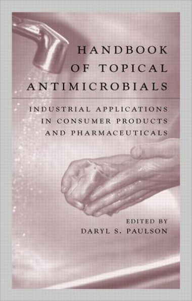 Handbook of Topical Antimicrobials: Industrial Applications in Consumer Products and Pharmaceuticals / Edition 1