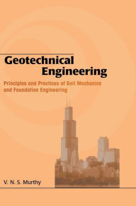 Title: Geotechnical Engineering: Principles and Practices of Soil Mechanics and Foundation Engineering / Edition 1, Author: V.N.S. Murthy