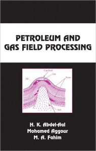 Title: Petroleum And Gas Field Processing, Author: Hussein K. Abdel-Aal