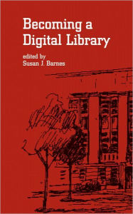 Title: Becoming a Digital Library / Edition 1, Author: Susan J. Barnes