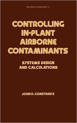 Controlling In-Plant Airborne Contaminants: Systems Design and Calculations / Edition 1