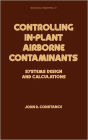 Controlling In-Plant Airborne Contaminants: Systems Design and Calculations / Edition 1