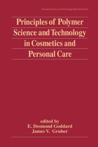 Title: Principles of Polymer Science and Technology in Cosmetics and Personal Care / Edition 1, Author: E. Desmond Goddard