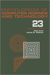 Title: Encyclopedia of Computer Science and Technology: Volume 23 - Supplement 8: Approximation: Optimization, and Computing to Visual Thinking / Edition 1, Author: Allen Kent