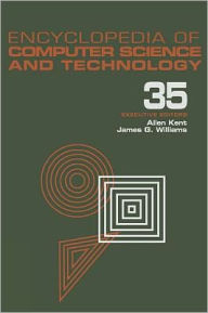 Title: Encyclopedia of Computer Science and Technology: Volume 35 - Supplement 20: Acquiring Task-Based Knowledge and Specifications to Seek Time Evaluation / Edition 1, Author: Allen Kent