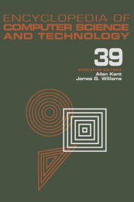 Title: Encyclopedia of Computer Science and Technology: Volume 39 - Supplement 24 - Entity Identification to Virtual Reality in Driving Simulation / Edition 1, Author: Allen Kent