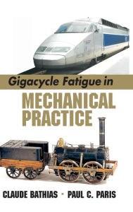 Title: Gigacycle Fatigue in Mechanical Practice / Edition 1, Author: Claude Bathias