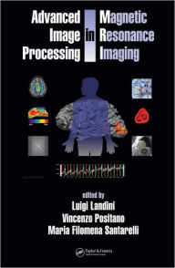 Title: Advanced Image Processing in Magnetic Resonance Imaging / Edition 1, Author: Luigi Landini