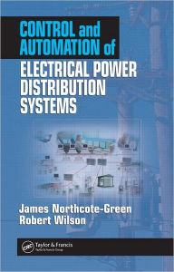 Title: Control and Automation of Electrical Power Distribution Systems / Edition 1, Author: James Northcote-Green