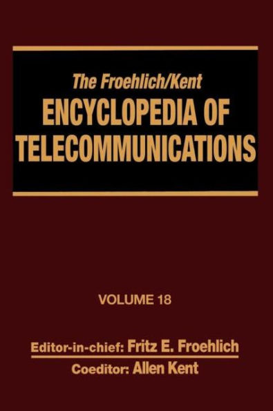 The Froehlich/Kent Encyclopedia of Telecommunications: Volume 18 - Wireless Multiple Access Adaptive Communications Technique to Zworykin: Vladimir Kosma / Edition 1