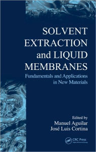 Title: Solvent Extraction and Liquid Membranes: Fundamentals and Applications in New Materials / Edition 1, Author: Jose Luis Cortina