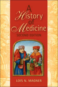 Title: A History of Medicine, Second Edition / Edition 2, Author: Lois N. Magner