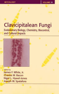 Title: Clavicipitalean Fungi: Evolutionary Biology, Chemistry, Biocontrol And Cultural Impacts / Edition 1, Author: James F. White Jr.