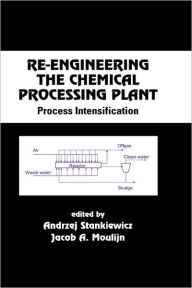 Title: Re-Engineering the Chemical Processing Plant: Process Intensification / Edition 1, Author: Andrzej Stankiewicz