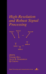 Title: High-Resolution and Robust Signal Processing / Edition 1, Author: Yingbo Hua