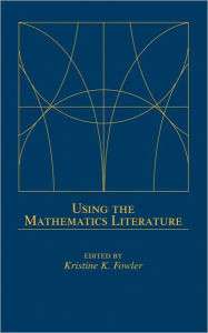 Title: Using the Mathematics Literature / Edition 1, Author: Kristine K. Fowler