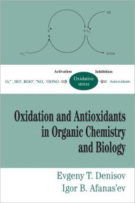 Title: Oxidation and Antioxidants in Organic Chemistry and Biology / Edition 1, Author: Evgeny T. Denisov