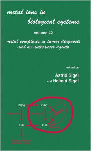 Title: Metal Ions in Biological Systems: Volume 42: Metal Complexes in Tumor Diagnosis and as Anticancer Agents / Edition 1, Author: Astrid Sigel