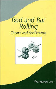 Title: Rod and Bar Rolling: Theory and Applications / Edition 1, Author: Youngseog Lee
