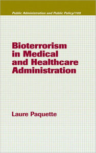 Title: Bioterrorism in Medical and Healthcare Administration / Edition 1, Author: Laure Paquette