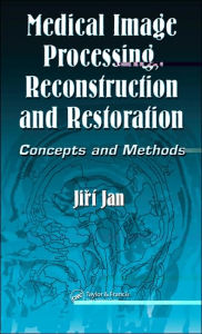 Title: Medical Image Processing, Reconstruction and Restoration: Concepts and Methods, Author: Jiri Jan