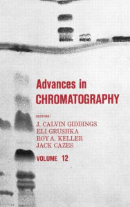 Title: Advances in Chromatography: Volume 12 / Edition 1, Author: J. Calvin Giddings