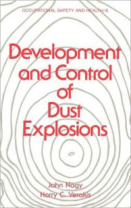 Title: Development and Control of Dust Explosions / Edition 1, Author: John Nagy