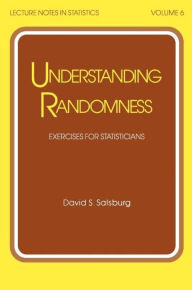 Title: Understanding Randomness: EXERCISES FOR STATISTICIANS / Edition 1, Author: Salsburg
