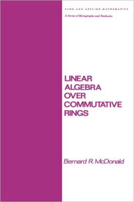 Title: Linear Algebra over Commutative Rings / Edition 1, Author: Bernard R. McDonald