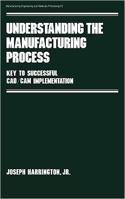 Understanding the Manufacturing Process: Key to Successful Cad/cam Implementation / Edition 1
