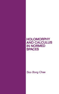 Title: Holomorphy and Calculus in Normed SPates / Edition 1, Author: S. B. Chae