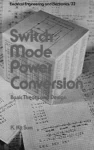 Title: Switch Mode Power Conversion: Basic Theory and Design / Edition 1, Author: K. Kit Sum