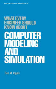 Title: What Every Engineer Should Know about Computer Modeling and Simulation / Edition 1, Author: Don M. Ingels