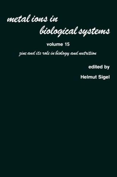 Metal Ions in Biological Systems: Volume 15: Zinc and its Role in Biology and Nutrition / Edition 1