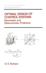 Title: Optimal Design of Control Systems: Stochastic and Deterministic Problems (Pure and Applied Mathematics: A Series of Monographs and Textbooks/221) / Edition 1, Author: Gennadii E. Kolosov