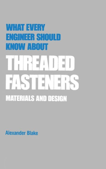 What Every Engineer Should Know about Threaded Fasteners: Materials and Design / Edition 1