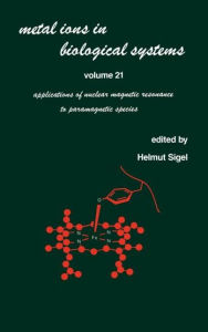 Title: Metal Ions in Biological Systems: Volume 21: Applications of Magnetic Resonance to Paramagnetic Species / Edition 1, Author: Helmut Sigel