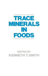 Title: Trace Minerals in Foods / Edition 1, Author: K. Smith