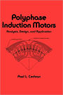 Polyphase Induction Motors, Analysis: Design, and Application / Edition 1