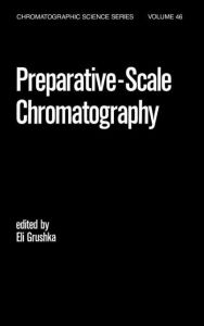 Title: Preparative Scale Chromatography / Edition 1, Author: Eli Grushka