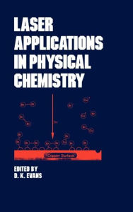 Title: Laser Applications in Physical Chemistry / Edition 1, Author: D.K. Evans